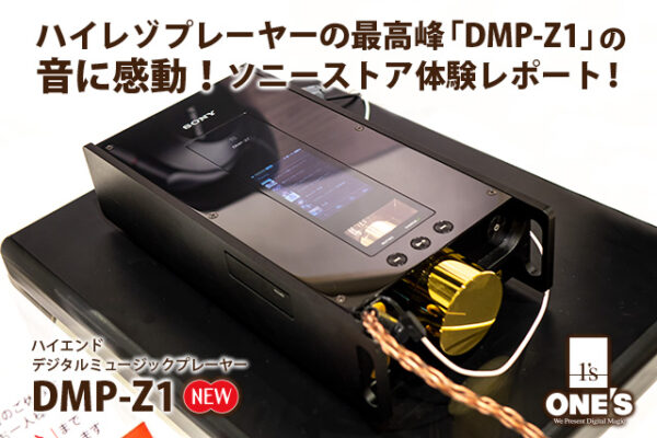 DMP-Z1,デジタルミュージックプレーヤー,Signatureシリーズ,ソニーストア大阪,体験レポート