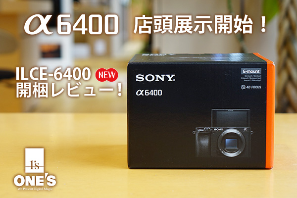 レビュー】α6400（ILCE-6400）開梱レビュー！店頭展示もはじめました