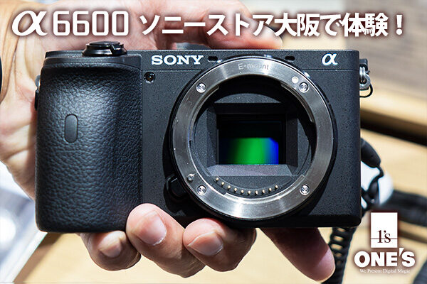 α6600,ilce-6600,ソニーストア大阪,レビュー