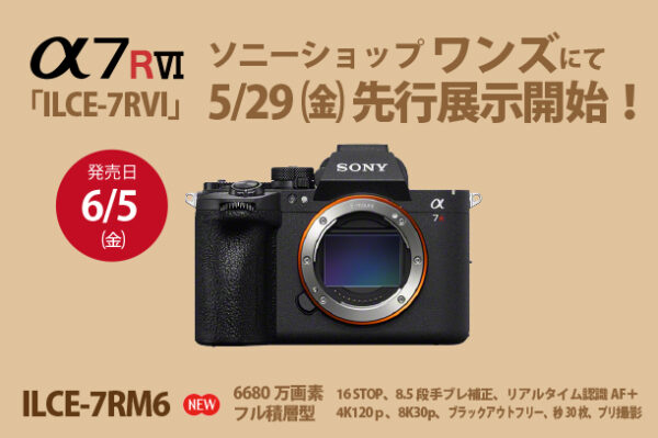 α7RVI,ILCE-7RM6,先行展示,ソニーショップ,ワンズ,ONE'S,デジタル一眼カメラ