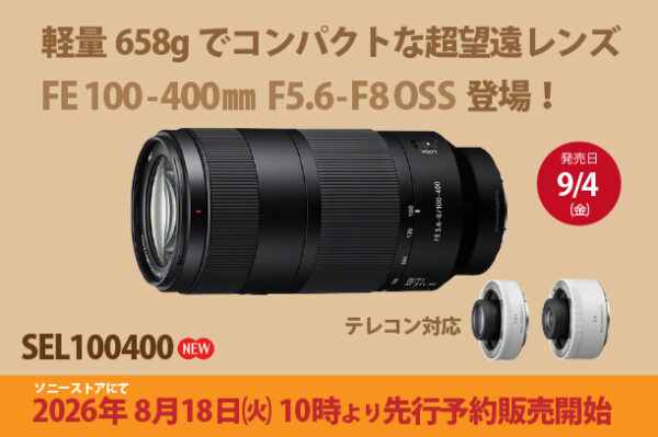 SEL100400,FE 100-400mm F5.6-8 OSS,望遠レンズ,sony,ソニーストア